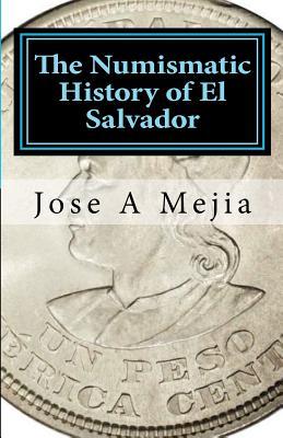 The Numismatic History Of El Salvador Jose A Mejia