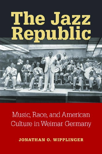 The Jazz Republic Music Race And American Culture In Weimar Germany Jonathan O Wipplinger