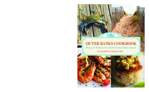 The Outer Banks Cookbook Recipes Traditions From North Carolinas Barrier Islands 2nd Edition Elizabeth F Wiegand