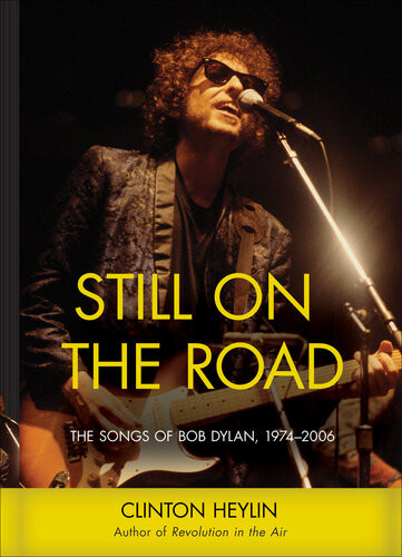 Still On The Road The Songs Of Bob Dylan 19742006 Clinton Heylin