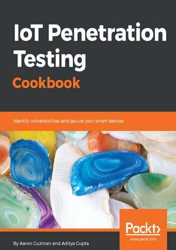 Iot Penetration Testing Cookbook Identify Vulnerabilities And Secure Your Smart Devices Aaron Guzman