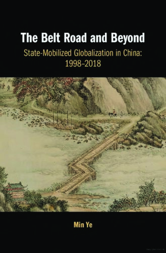 The Belt Road And Beyond Statemobilized Globalization In China 19982018 Min Ye