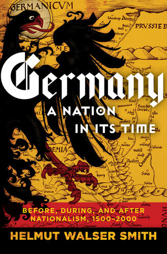 Germany A Nation In Its Time Before During And After Nationalism 15002000 Helmut Walser Smith