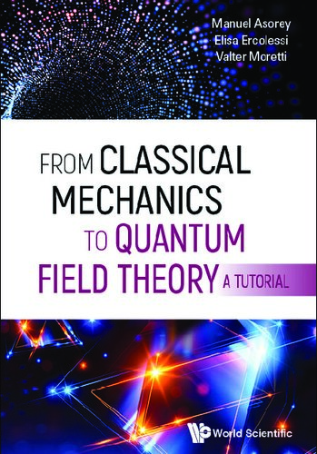 From Classical Mechanics To Quantum Field Theory A Tutorial Manuel Asorey