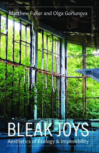 Bleak Joys Aesthetics Of Ecology And Impossibility 1st Edition Matthew Fuller