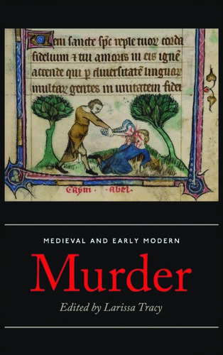 Medieval And Early Modern Murder Legal Literary And Historical Contexts Larissa Tracy Ed