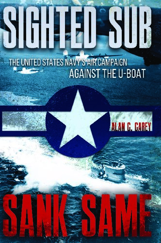 Sighted Sub Sank Same The United States Navys Air Campaign Against The Uboat Alan C Carey