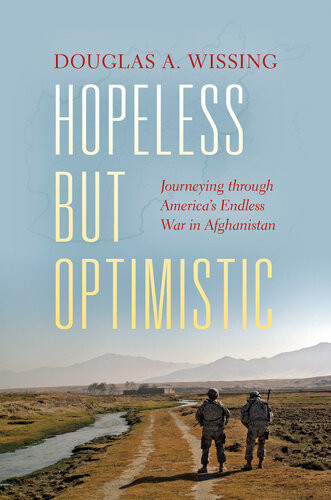 Hopeless But Optimistic Journeying Through Americas Endless War In Afghanistan Douglas A Wissing