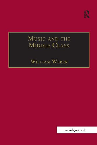 Music And The Middle Class The Social Structure Of Concert Life In London Paris And Vienna Between 1830 And 1848 1st Edition William Weber