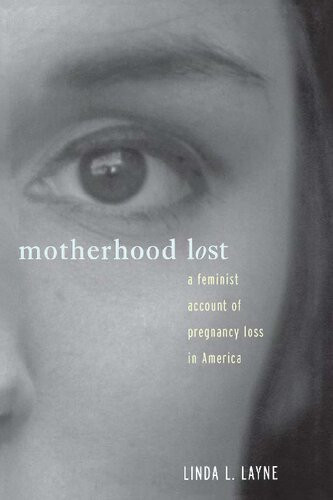 Motherhood Lost The Cultural Construction Of Miscarriage And Stillbirth In America 1st Edition Linda L Layne