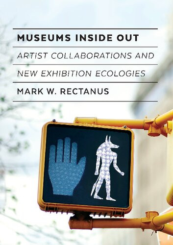 Museums Inside Out Artist Collaborations And New Exhibition Ecologies Mark W Rectanus