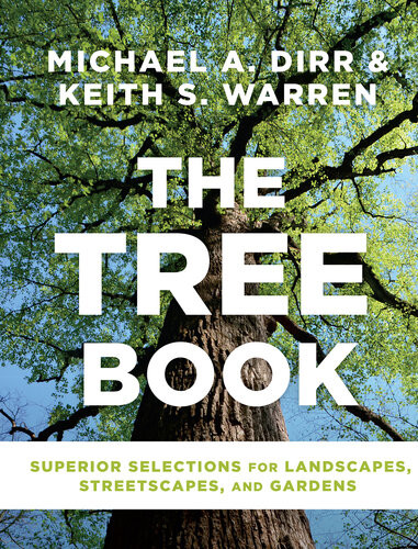 The Tree Book Superior Selections For Landscapes Streetscapes And Gardens Michael Dirr Keith S Warren