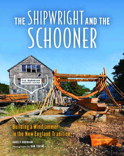 The Shipwright And The Schooner Building A Windjammer In The New England Tradition Dan Tobyne Harold Burnham