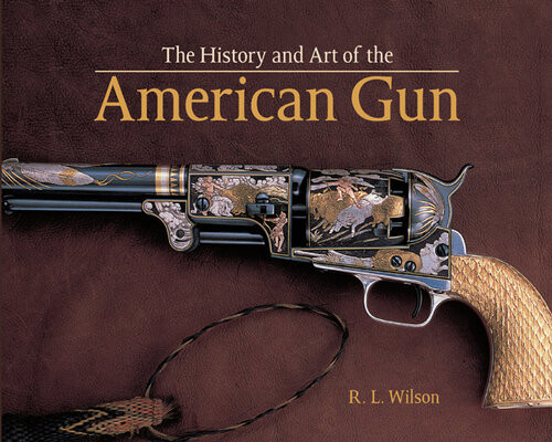The History And Art Of The American Gun Robert L Wilson