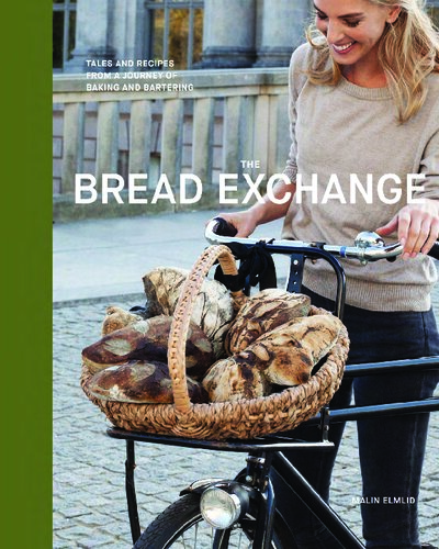 The Bread Exchange Tales And Recipes From A Journey Of Baking And Bartering Malin Elmlid