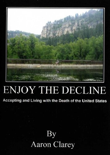 Enjoy The Decline Accepting And Living With The Death Of The United States Aaron Clarey