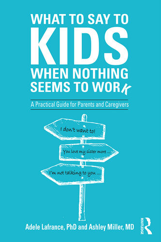 What To Say To Kids When Nothing Seems To Work A Practical Guide For Parents And Caregivers Adele Lafrance Ashley P Miller