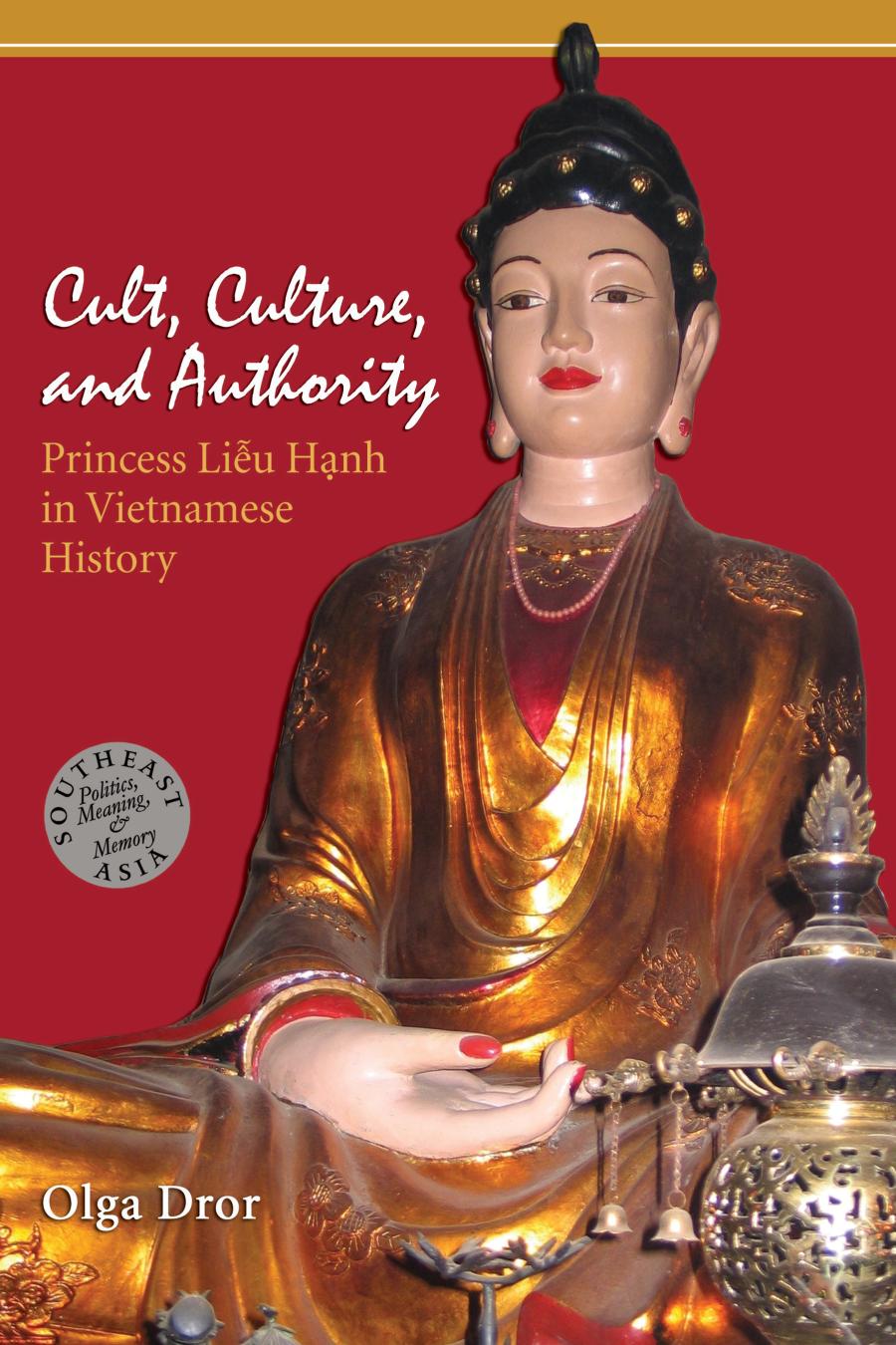 Cult Culture And Authority Princess Liu Hnh In Vietnamese History First Edition Olga Dror