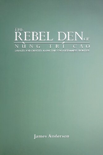 The Rebel Den Of Nng Tr Cao Loyalty And Identity Along The Sinovietnamese Frontier James Anderson