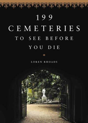 199 Cemeteries To See Before You Die Loren Rhoads