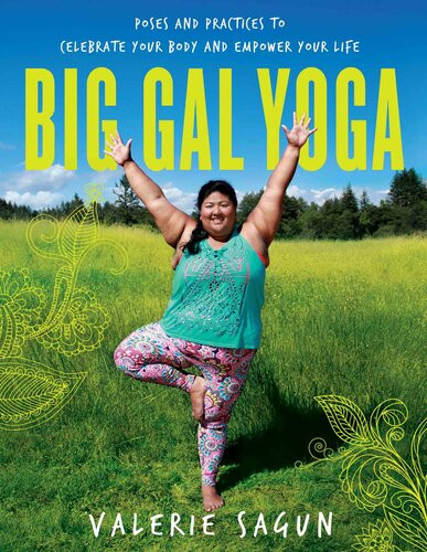 Big Gal Yoga Exercises Affirmations And Routines To Help You Find Selfacceptance And Empowerment Valerie Sagun