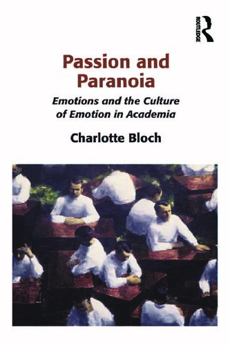 Passion And Paranoia Emotions And The Culture Of Emotion In Academia 1st Edition Charlotte Bloch