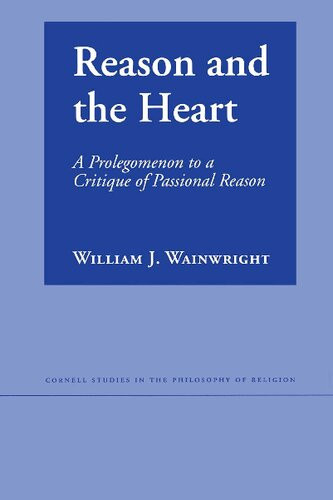 Reason And The Heart A Prologomenon To A Critique Of Passional Reason William J Wainwright