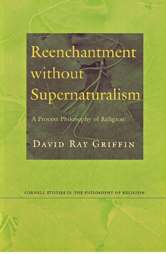 Reenchantment Without Supernaturalism A Process Philosophy Of Religion David Ray Griffin