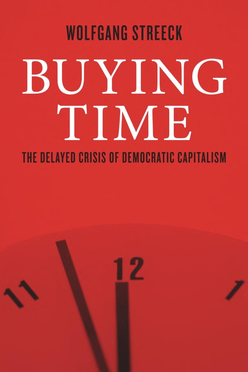 Buying Time The Delayed Crisis Of Democratic Capitalism Wolfgang Streeck