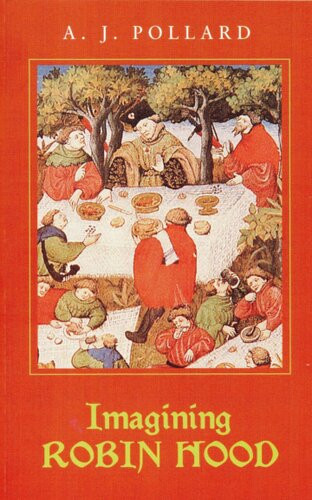 Imagining Robin Hood The Latemedieval Stories In Historical Context Anthony James Pollard