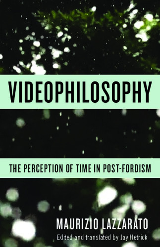 Videophilosophy The Perception Of Time In Postfordism Maurizio Lazzarato Jay Hetrick