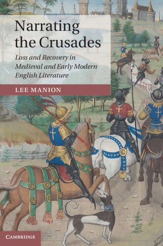 Narrating The Crusades Loss And Recovery In Medieval And Early Modern English Literature Lee Manion