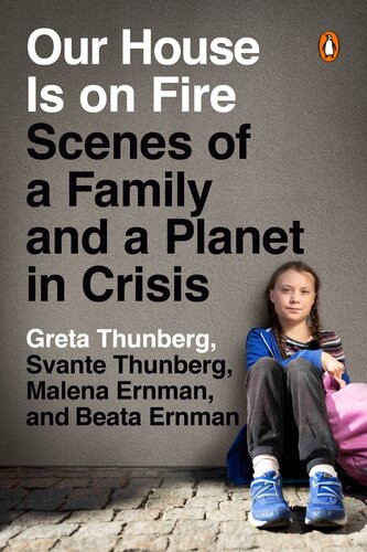 Our House Is On Fire Scenes Of A Family And A Planet In Crisis Greta Thunberg