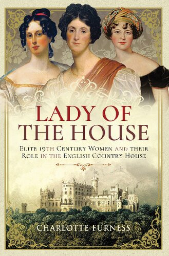 Lady Of The House Elite 19th Century Women And Their Role In The English Country House Charlotte Furness