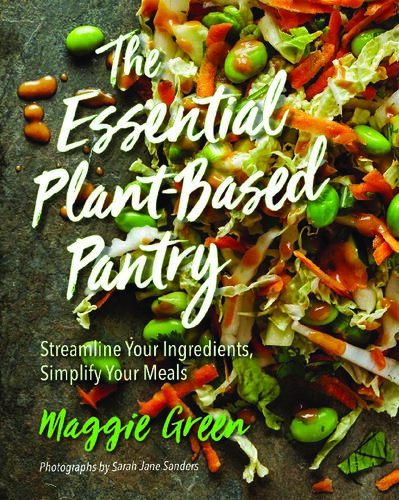 The Essential Plantbased Pantry Streamline Your Ingredients Simplify Your Meals Maggie Green