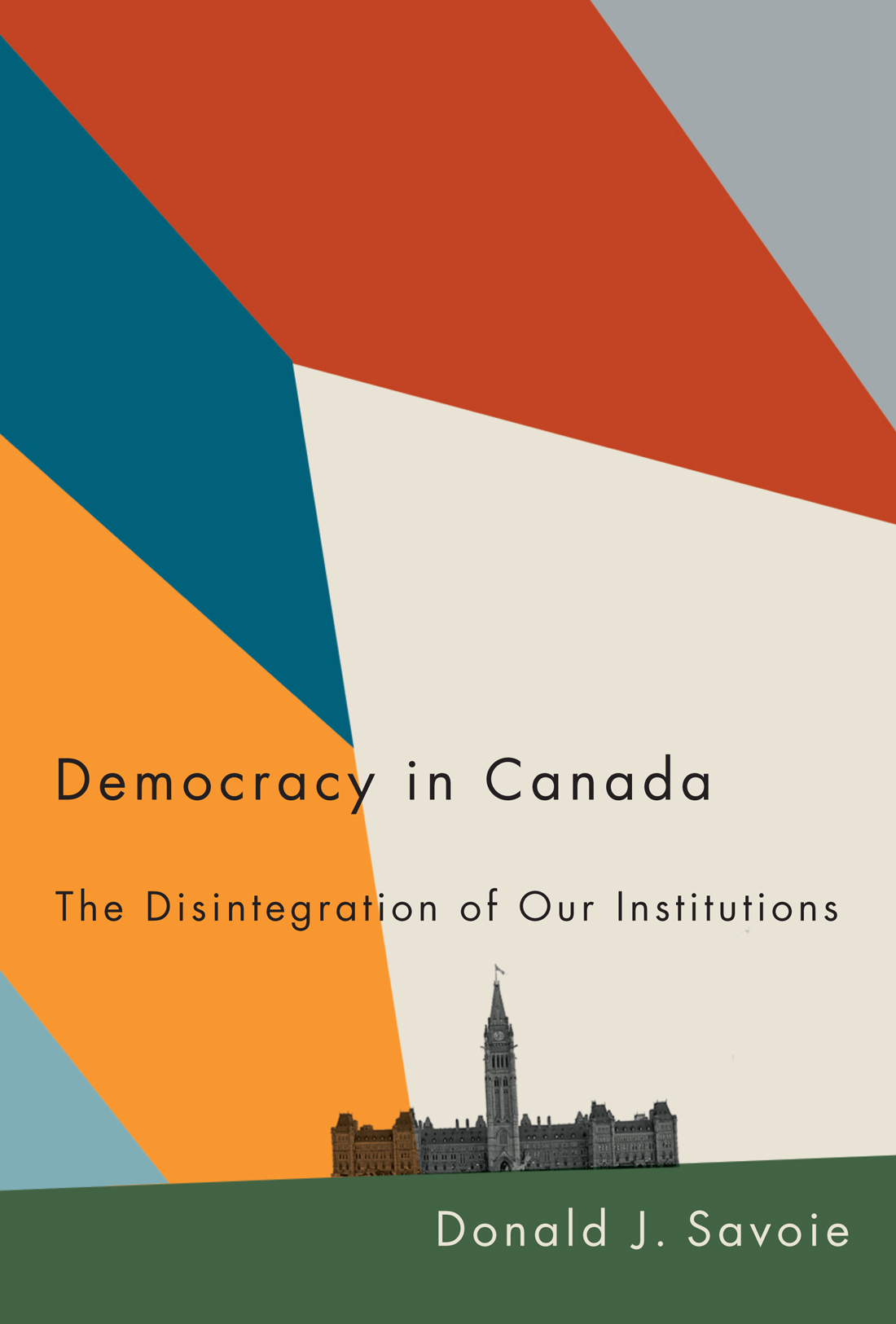 Democracy In Canada The Disintegration Of Our Institutions Donald J Savoie