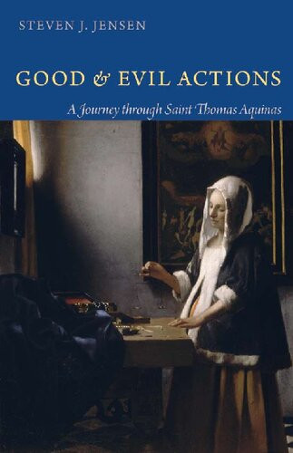 Good And Evil Actions A Journey Through Saint Thomas Aquinas Steven J Jensen