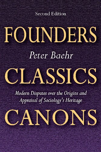Founders Classics Canons Modern Disputes Over The Origins And Appraisal Of Sociologys Heritage 2nd Edition Peter Baehr