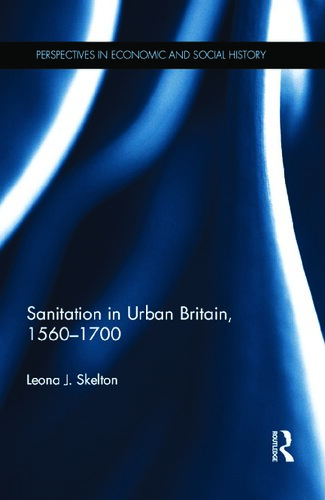Sanitation In Urban Britain 15601700 Leona J Skelton