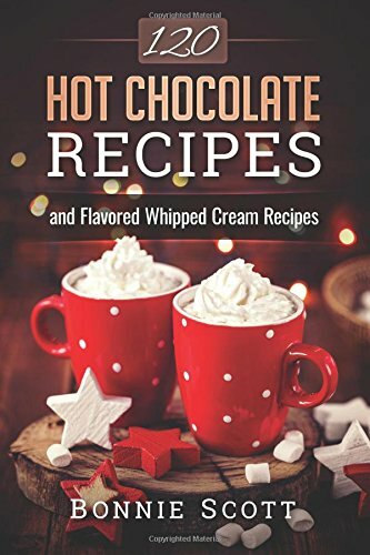 120 Hot Chocolate Recipes Bonnie Scott