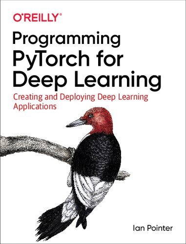 Programming Pytorch For Deep Learning Creating And Deploying Deep Learning Applications 1st Edition Ian Pointer
