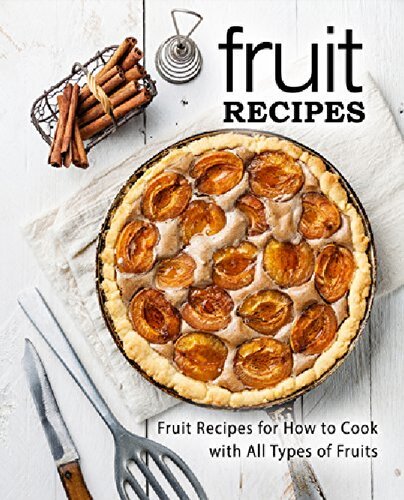 Fruit Recipes Fruit Recipes For How To Cook With All Types Of Fruits 2nd Edition Booksumo Press