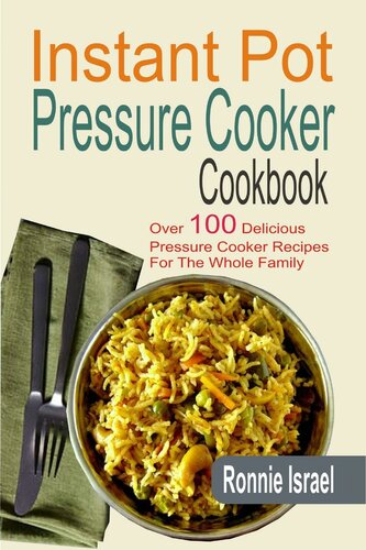 Instant Pot Pressure Cooker Cookbook Over 100 Delicious Pressure Cooker Recipes For The Whole Family Ronnie Israel
