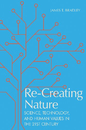 Recreating Nature Science Technology And Human Values In The Twentyfirst Century James T Bradley