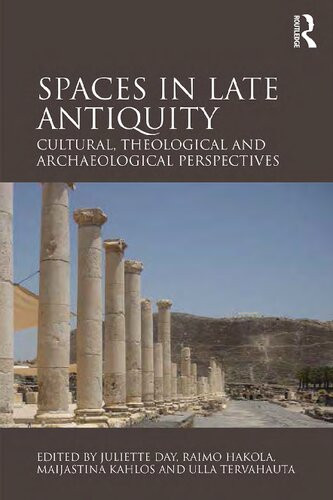 Spaces In Late Antiquity Cultural Theological And Archaeological Perspectives Juliette Day