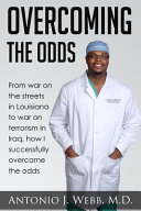Overcoming The Odds From War On The Streets In Louisiana To War On Terrorism In Iraq How I Successfully Overcame The Odds 1st Edition Antonio J Webb