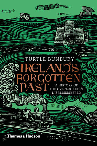 Irelands Forgotten Past A History Of The Overlooked And Disremembered Turtle Bunbury