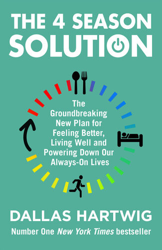 The 4 Season Solution A Powerful New Plan For Feeling Better Living Well And Powering Down Our Alwayson Lives Dallas Hartwig