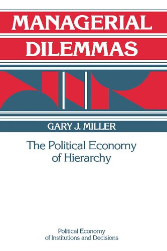 Managerial Dilemmas The Political Economy Of Hierarchy 1992 Gary J Miller