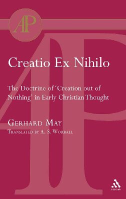 Creatio Ex Nihilo The Doctrine Of Creation Out Of Nothing In Early Christian Thought Gerhard May